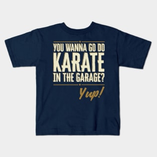 Do You Wanna go do Karate in the Garage? Yup Quote Kids T-Shirt